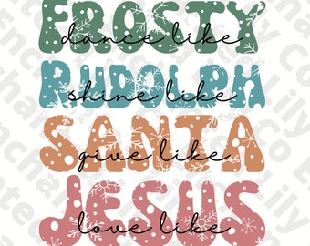 Dance Like Frosty Shine like Rudolph Give like Santa Love Like Jesus Png, Christmas Sublimation png Design, Christmas png