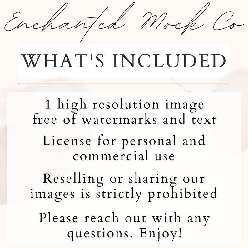 May include: Text overlay on a light pink background with the words "Enchanted Mock Co." and "WHAT'S INCLUDED". The text below lists the details of what is included in the purchase: one high-resolution image free of watermarks and text, a licence for personal and commercial use, and a statement that reselling or sharing the images is strictly prohibited. The text concludes with "Please reach out with any questions. Enjoy!"