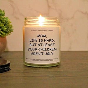 Mom, Life Is Hard, But At Least Your Children Aren&#39;t Ugly | Mother&#39;s Day Candle | Funny Mom Candle | Mom Birthday Gift | Mom Life Gift
