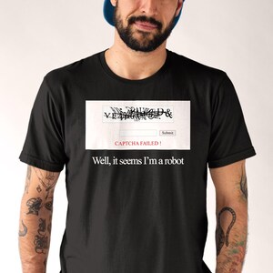 Captcha failed shirt - It seems I'm a robot - funny AI and tech humor T-shirt for programmers, nerds and technology fans online, web user