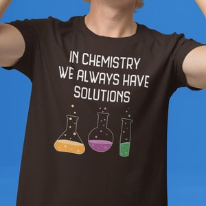 In chemistry we always have solutions shirt - funny chemistry pun tee - science joke gift - STEM teacher shirt - lab science humor