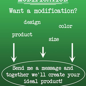 May include: Green background with white text that reads "MODIFICATION" and "Want a modification?" followed by "design", "color", "product", and "size". The text "Send me a message and together we'll create your ideal product!" is also present.