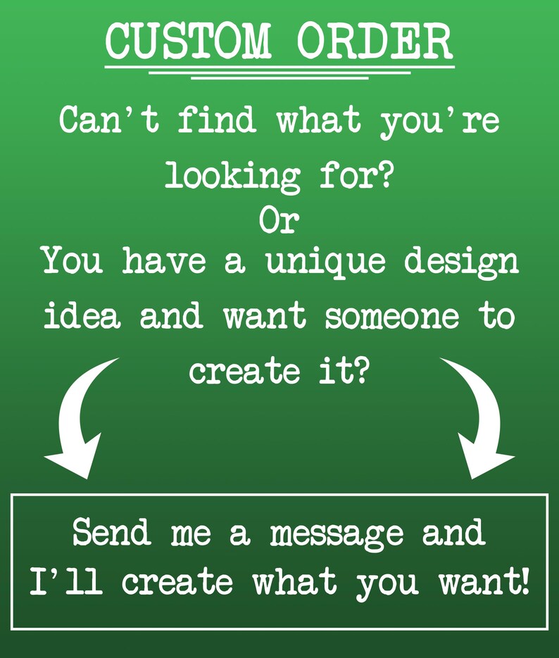 Pu&ograve; includere: Lavagna verde con testo bianco che dice "CUSTOM ORDER" e "Non trovi quello che stai cercando? O Hai un'idea di design unica e vuoi che qualcuno la crei? Mandami un messaggio e creer&ograve; quello che vuoi!"