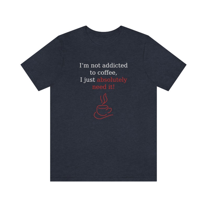 Chemise accro au café, pas accro au café, besoin de t-shirt café, dépendance au café, chemise amateurs de café, t-shirt accro au café, chemises, cadeau amusant Heather Navy