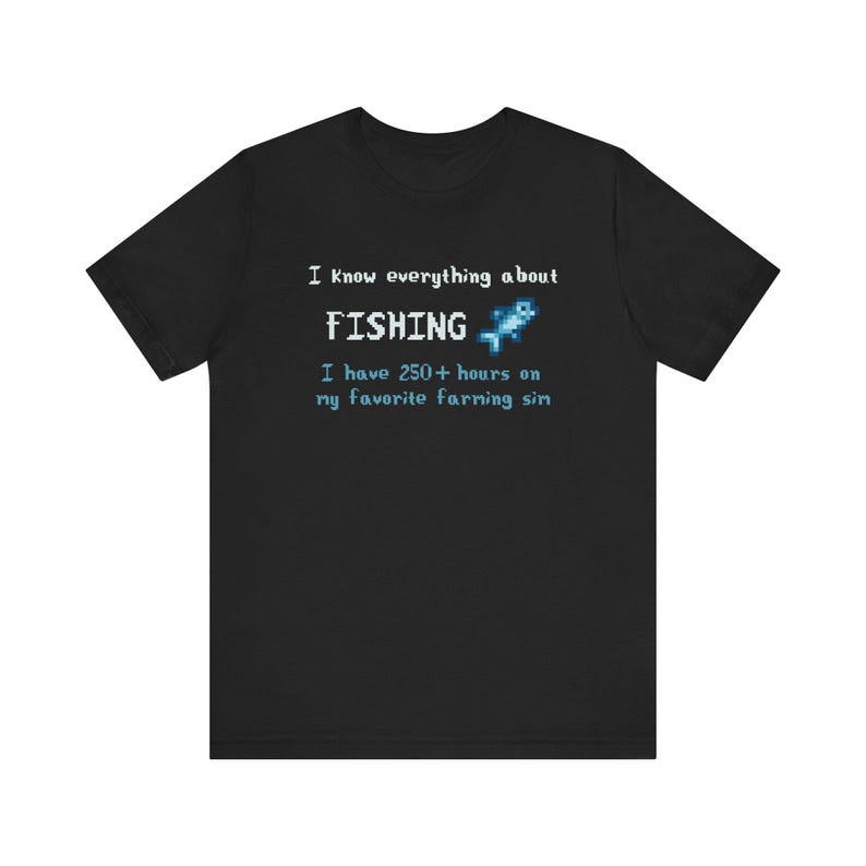 Navy blue t-shirt with the text I know everything about fishing followed by a pixelated fish, and below it says I have 250+ hours on Stardew Valley.