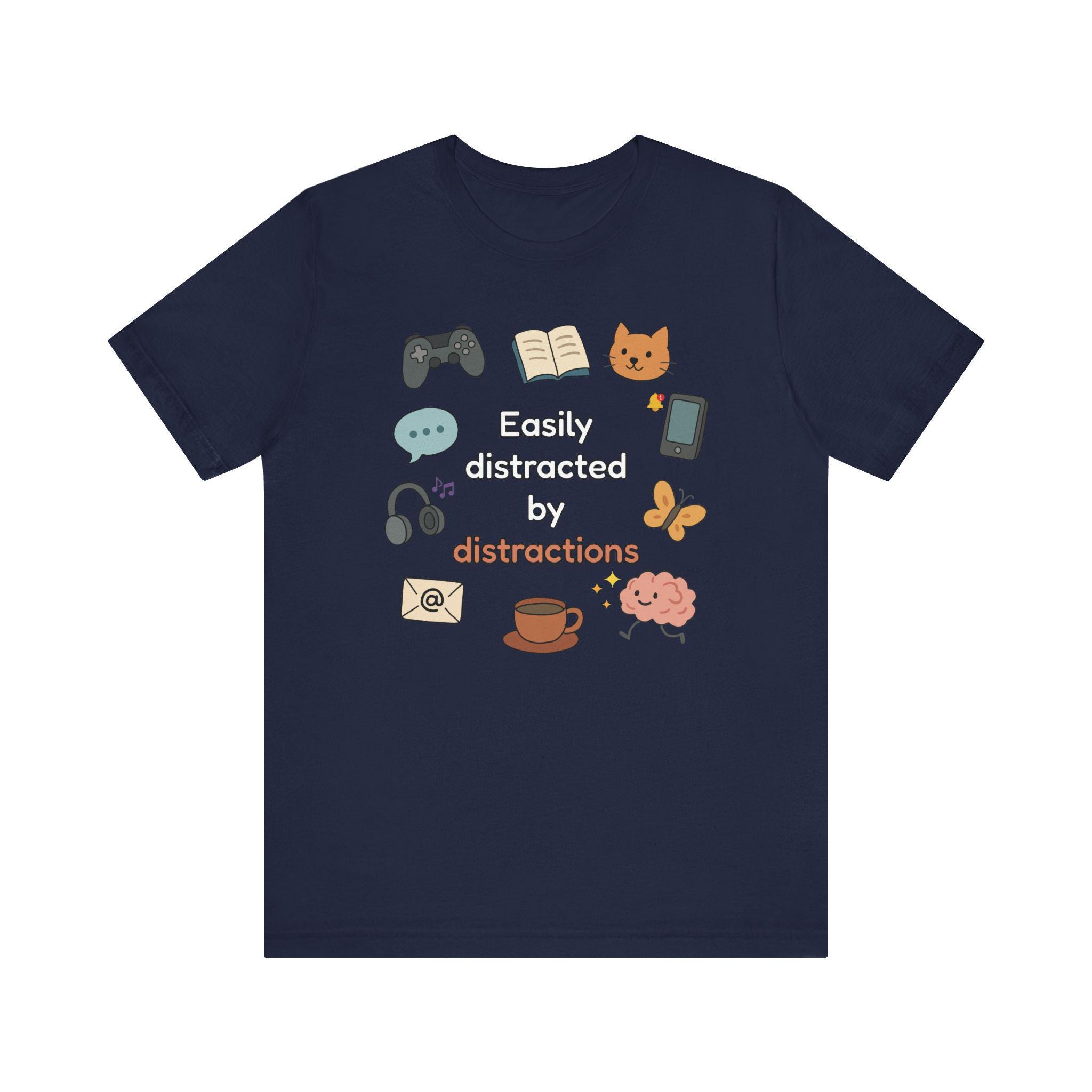 Easily Distracted by Distractions Shirt - Funny ADHD Humor Tee for