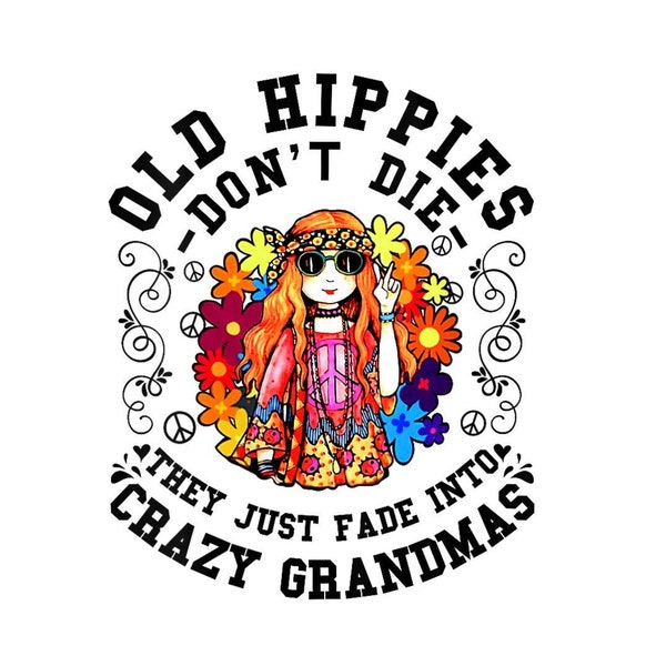 Womens Old Hippies Don't Die Fade Into Crazy Grandmas Digital PNG.
