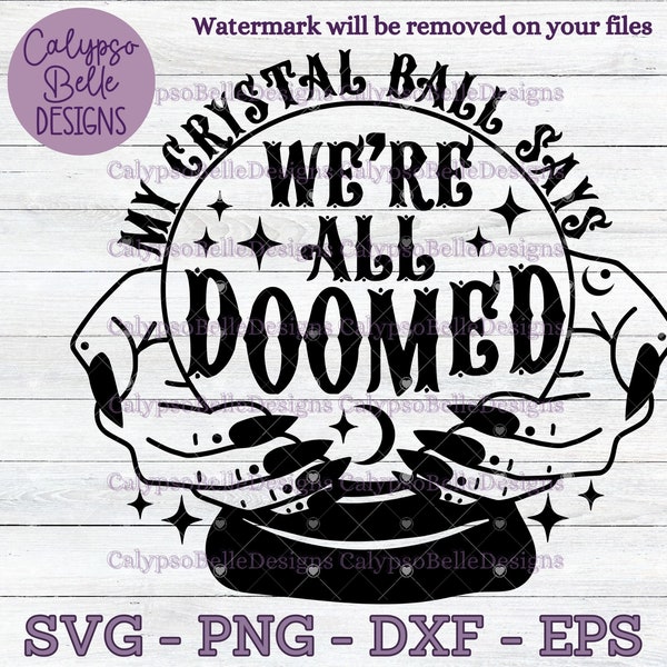 Witchy svg / My Crystal Ball Says We're All Doomed svg / Crystal Ball svg / Fortune teller svg / Emo Gothic SVG, PNG, EPS, Cut File