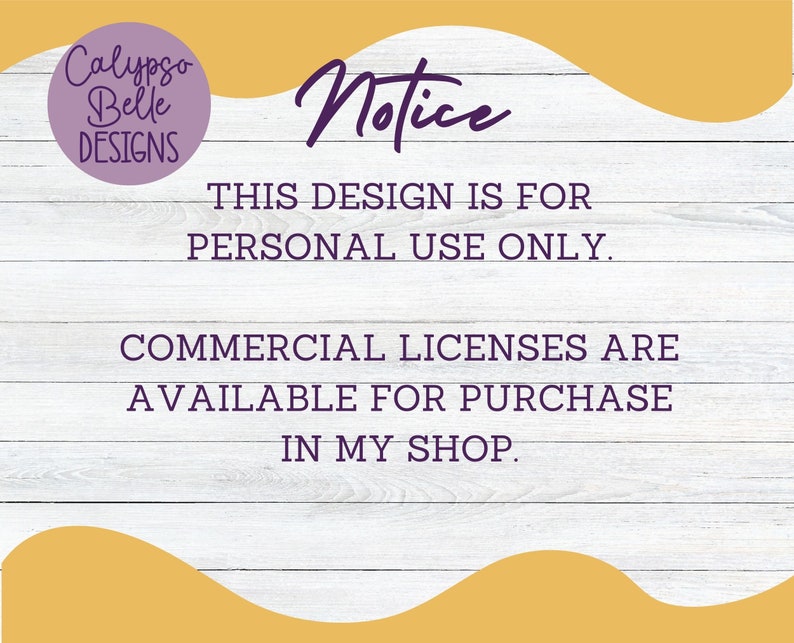 May include: A notice on a woodgrain background with the text "Calypso Belle Designs" in a purple circle. The text "Notice" is written in purple cursive. The text "This design is for personal use only. Commercial licenses are available for purchase in my shop." is written in purple.