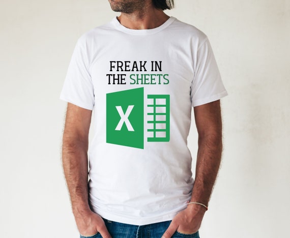 Freak in the Sheets, Spreadsheet Shirt, Excel Shirt ...