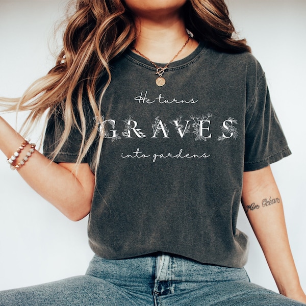 Christian Comfort Colors T-Shirt|Graves Into Gardens Shirt|Women's Christian Shirt|Faith Apparel|Jesus Lover Shirt|Worship Lyrics Shirt