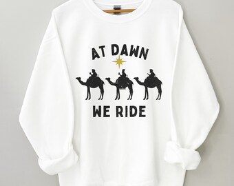 Funny Unisex Christmas Pullover|Funny Wise Men Sweatshirt|Faith Christmas Shirt|Christmas family Tee|At Dawn We Ride Sweatshirt