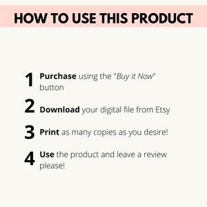 May include: A white background with black text outlining how to use a digital product. The text reads: "HOW TO USE THIS PRODUCT" followed by four numbered steps: 1. Purchase using the "Buy it Now" button, 2. Download your digital file from Etsy, 3. Print as many copies as you desire!, 4. Use the product and leave a review please!