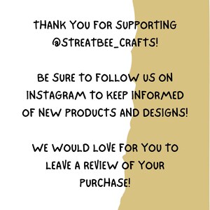 May include: A white background with black handwritten text. The text reads: "THANK YOU FOR SUPPORTING @STREATBEE_CRAFTS! BE SURE TO FOLLOW US ON INSTAGRAM TO KEEP INFORMED OF NEW PRODUCTS AND DESIGNS! WE WOULD LOVE FOR YOU TO LEAVE A REVIEW OF YOUR PURCHASE!"