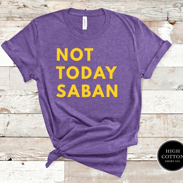 Not Today Saban Shirt | LSU Tigers | Geaux Tigers | LSU Fußball | Tiger Fußball | Bama Bleauxs | Louisiana State Shirt | Bayou Bengalen