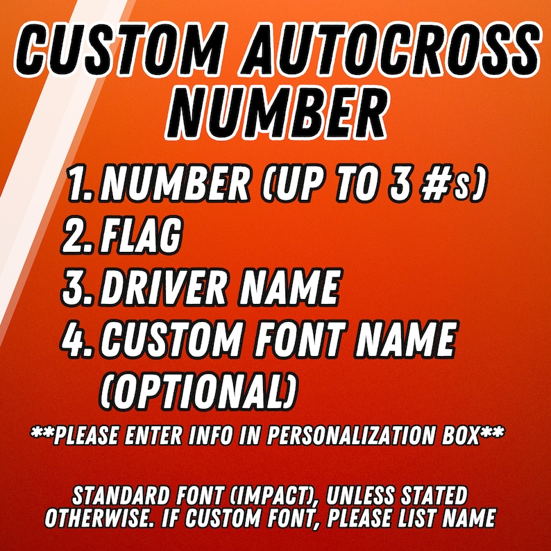 May include: An orange graphic with black text reading CUSTOM AUTOCROSS NUMBER, followed by a list: 1. NUMBER (UP TO 3 #s), 2. FLAG, 3. DRIVER NAME, 4. CUSTOM FONT NAME (OPTIONAL). Includes instructions to enter info in the personalization box.