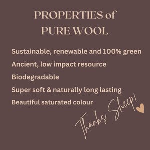May include: A brown background with the text "PROPERTIES of PURE WOOL" in a light brown color. The text below lists the properties of pure wool: Sustainable, renewable and 100% green, Ancient, low impact resource, Biodegradable, Super soft & naturally long lasting, Beautiful saturated colour. The text "Thanks Sheep!" is written in cursive at the bottom of the image.