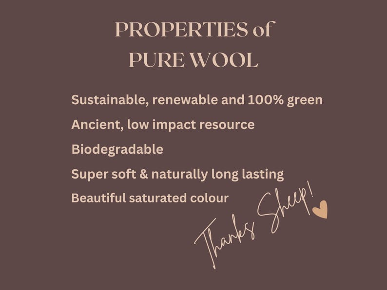 May include: A brown background with the text "PROPERTIES of PURE WOOL" in a light brown color. The text below lists the properties of pure wool: Sustainable, renewable and 100% green, Ancient, low impact resource, Biodegradable, Super soft & naturally long lasting, Beautiful saturated colour. The text "Thanks Sheep!" is written in cursive at the bottom of the image.