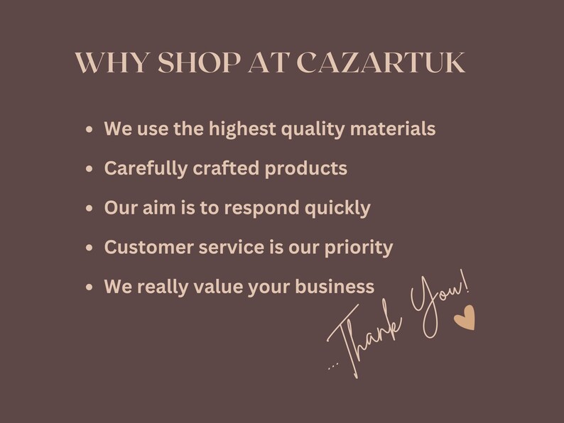 May include: A text-based graphic with the title "WHY SHOP AT CAZARTUK" and a list of reasons to shop there, including using high-quality materials, carefully crafted products, quick response times, prioritizing customer service, and valuing customer business. The graphic ends with the phrase "Thank You!" and a heart.