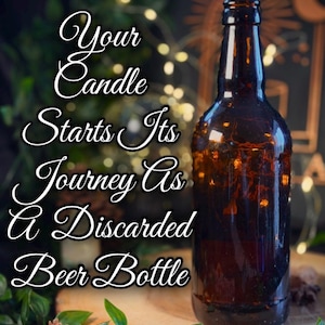 May include: A repurposed brown beer bottle with the text "Your Candle Starts Its Journey As a Discarded Beer Bottle." The bottle is lit from within, and sits on a wooden surface with greenery and dried flowers.