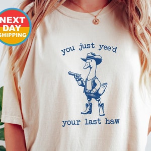 You Just Yee&#39;d Your Last Haw T-Shirt, Retro Funny Unisex Shirt, Goofy Cowboy Shirt, Western Style Cowboy Duck Shirt, Cow Girl Tee