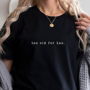 Too Old For Leo T-Shirt, Funny 25th 26th Birthday Gift