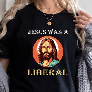 Jesus Was A Liberal T-Shirt, Liberal Tolerance Shirt, Liberal Patriotic Shirt, Social Justice Shirt