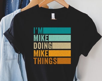 I'm Mike Doing Mike Things T-Shirt, Funny Mike First Name Shirt, Mike Forename Shirt, Funny Mike Birthday Gift