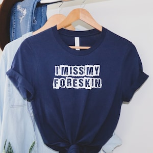 I Miss My Foreskin, Mens T-shirt, Unisex Short Sleeve Shirt, Foreskin Shirt, Funny Shirt, Mens Gift, Foreskin T-Shirt