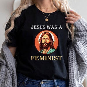 Jesus Was A Feminist T-Shirt, Jesus Was A Liberal Shirt, Human Rights Shirt, Equality Shirt
