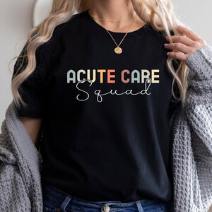Acute Care Squad T-Shirt, Critical Care Nurse Shirt, Acute Care Nurse Practitioner, NP, ER Nurse Tee