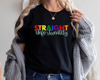 Straight Unfortunately T-Shirt, LGBTQ Pride, Rainbow T-Shirt, Pride Ally Shirt, Gay Pride Shirt, LGBT Clothing