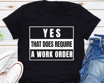 Puede incluir: Camiseta negra con texto blanco que dice "YES THAT DOES REQUIRE A WORK ORDER".