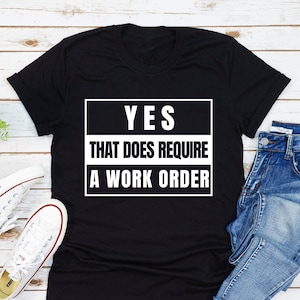 Yes That Does Require A Work Order T-Shirt, IT Technician Shirt