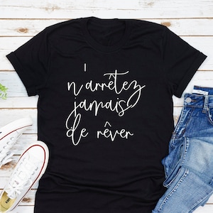 Never Stop Dreaming In French T-Shirt, Inspirational Quote T-shirt, French Quote Shirt, N&#39;arretez jamais de rêver