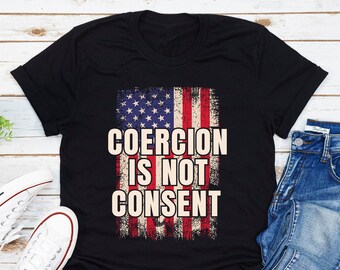 Coercion Is Not Consent T-Shirt, Mandate Freedom Shirt, American Flag