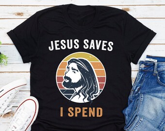 Jesus Saves I Spend T-Shirt, Christian Joke Shirt, Christian Clothing, Bible Verse tee, Religious