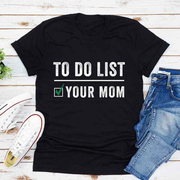 To Do List Your Mom T-Shirt, Checklist Shirt, Funny Humor Shirt, Funny Sarcastic Shirt, Sarcasm Shirt, Funny Dad Shirt