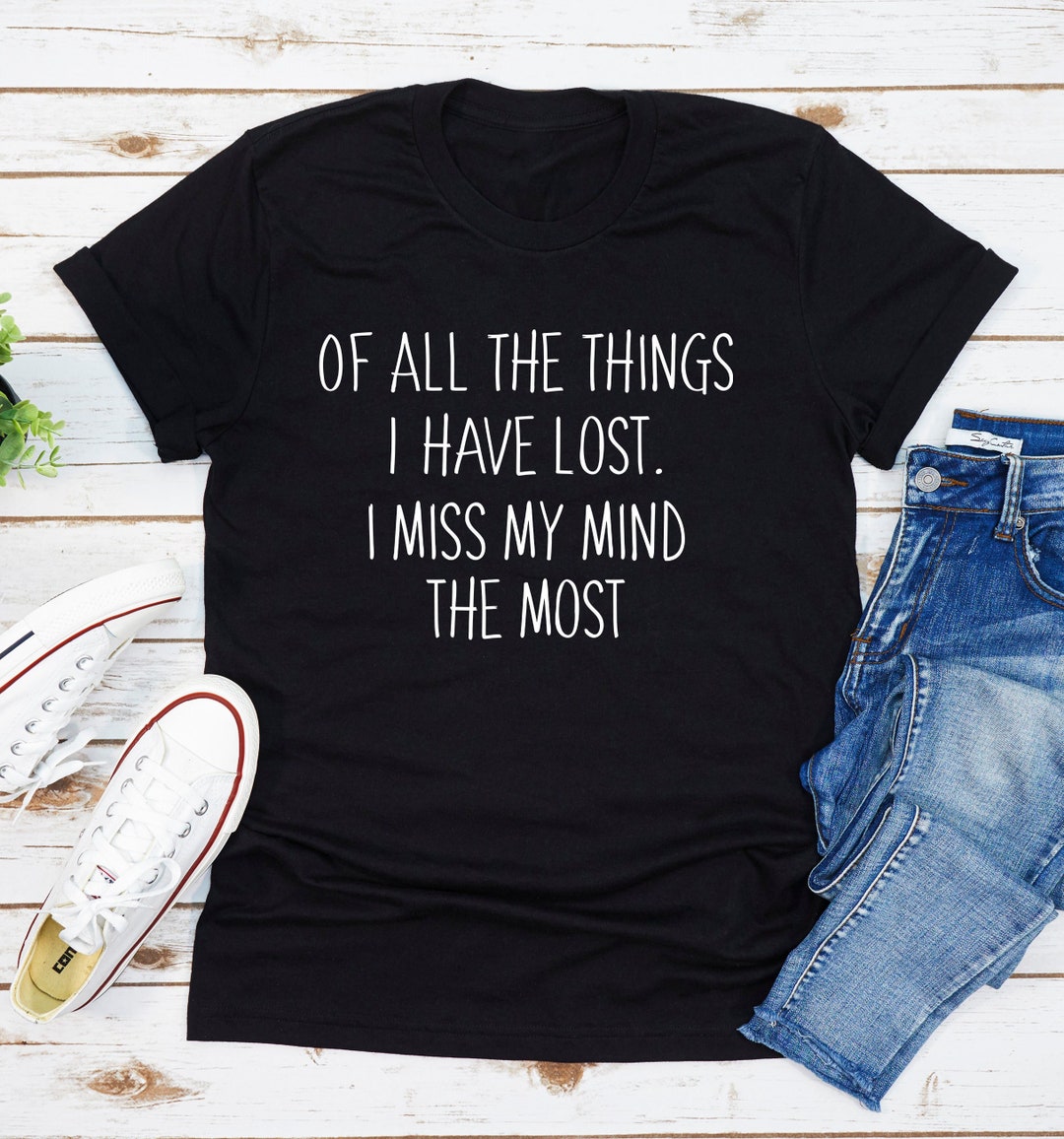 Of All The Things I Have Lost I Miss My Mind The Most T-Shirt Of All The Things I Have Lost I Miss My Mind The Most T-Shirt