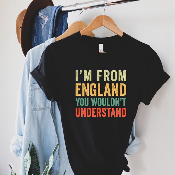I'm From England You Wouldn't Understand T-Shirt, Funny English Shirt, British Roots, British Blood Shirt