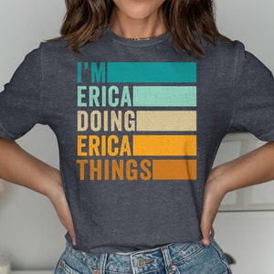 I&#39;m Erica Doing Erica Things T-Shirt, Funny Erica First Name Shirt, Erica Forename Shirt, Funny Erica Birthday Gift