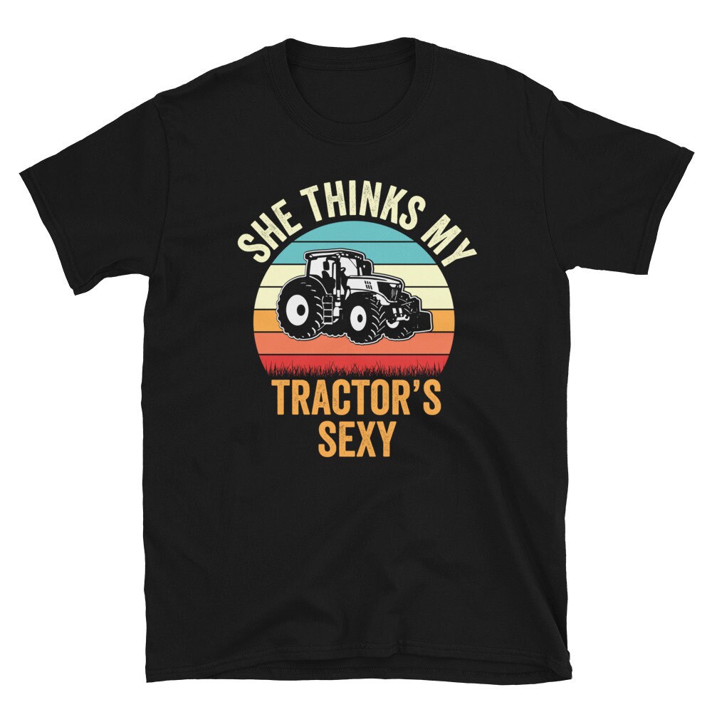 she thinks my tractors sexy shirt