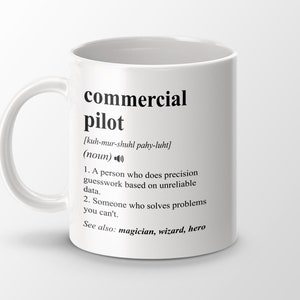 May include: White ceramic coffee mug with a black graphic that defines the word "commercial pilot" with a phonetic pronunciation and a definition. The definition includes the text "A person who does precision guesswork based on unreliable data. Someone who solves problems you can't. See also: magician, wizard, hero"