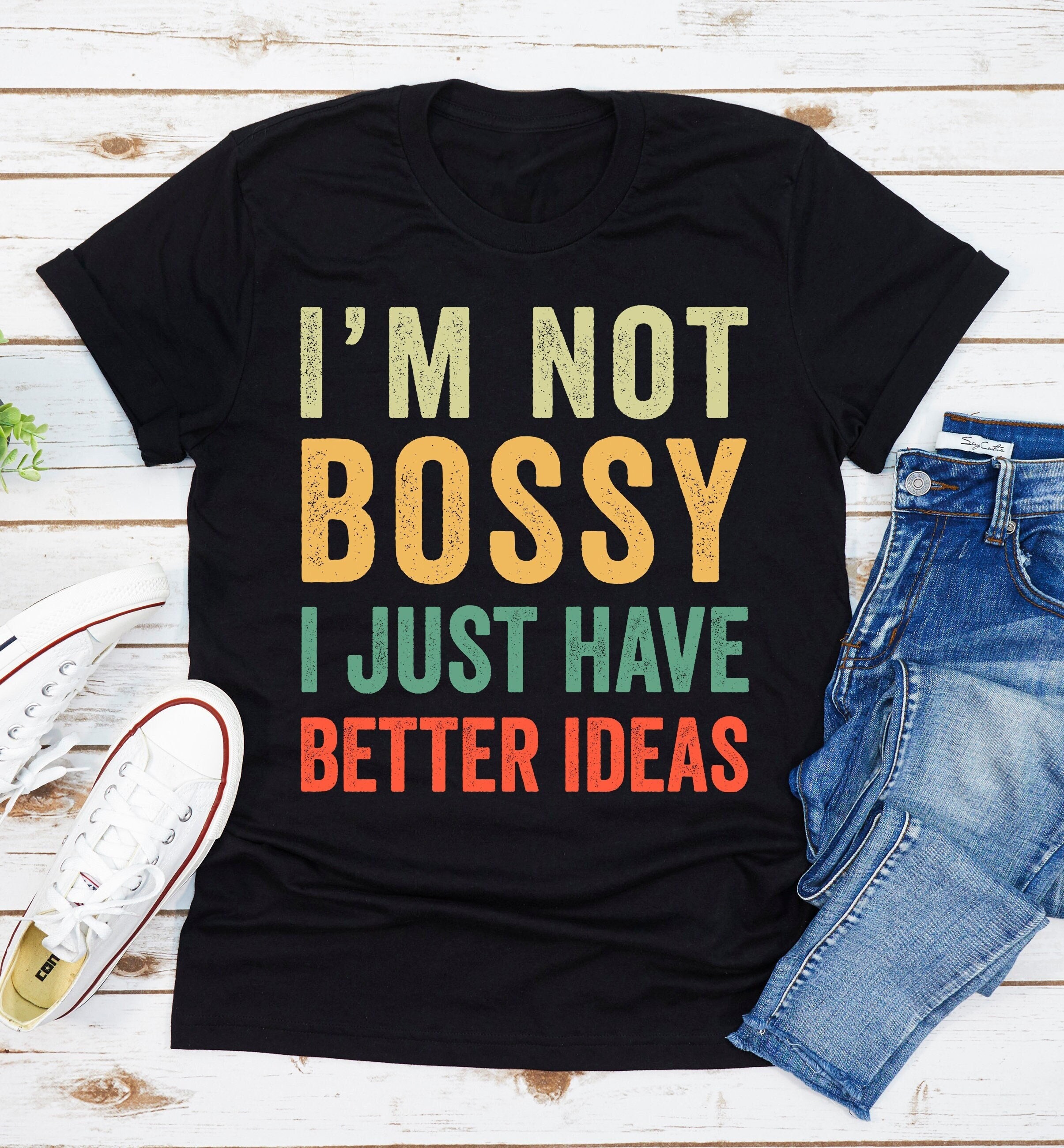 I'm Not Bossy I Just Have Better Ideas T-Shirt, Funny Saying Quote Shirt