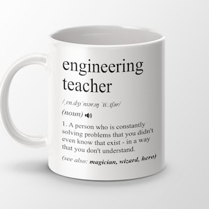 May include: White ceramic mug with a black design that defines the word "engineering teacher" and includes a definition of the term. The definition reads: "A person who is constantly solving problems that you didn't even know that exist - in a way that you don't understand. (see also: magician, wizard, hero)"