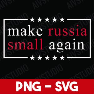 May include: Black graphic with the text "make russia small again" in white and red, framed by a white border and stars. The bottom banner reads "PNG - SVG" in red and white.
