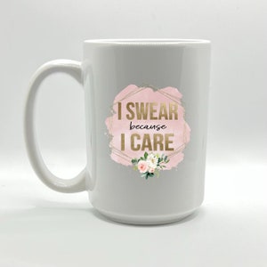 I Swear Because I Care 15 oz Coffee Mug; Glitter Coffee Mug; Sarcastic/Snarky Coffee Mug; Adulthood Coffee Mug; Floral Coffee Cup; Pink Mug