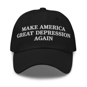 May include: Black baseball cap with white embroidered text that reads "Make America Great Depression Again".