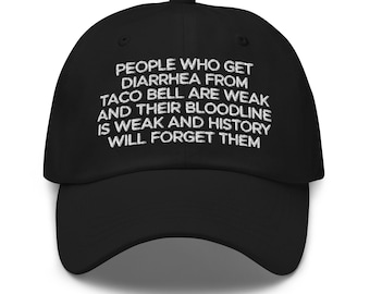 People Who Get Diarrhea From Taco Bell Are Weak And Their Bloodline Is Weak And History Will Forget Them Hat (Embroidered Dad Cap)