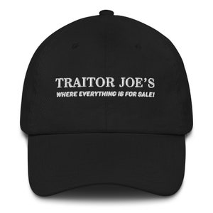 May include: Black baseball cap with white embroidered text that reads "TRAITOR JOE'S WHERE EVERYTHING IS FOR SALE!"